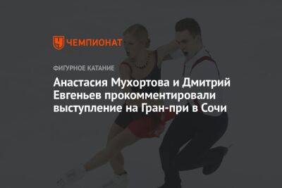 Анастасия Мухортова и Дмитрий Евгеньев прокомментировали выступление на Гран-при в Сочи
