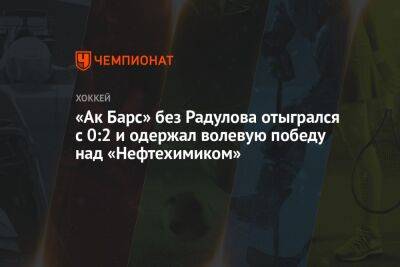 «Ак Барс» без Радулова отыгрался с 0:2 и одержал волевую победу над «Нефтехимиком»