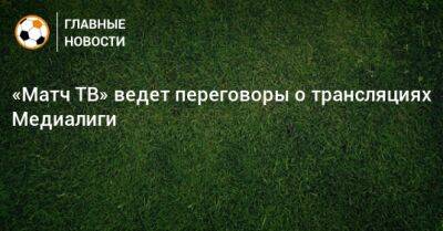 «Матч ТВ» ведет переговоры о трансляциях игр Медиалиги