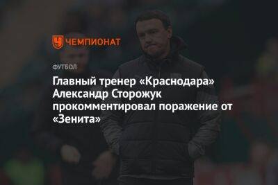 Главный тренер «Краснодара» Александр Сторожук прокомментировал поражение от «Зенита»