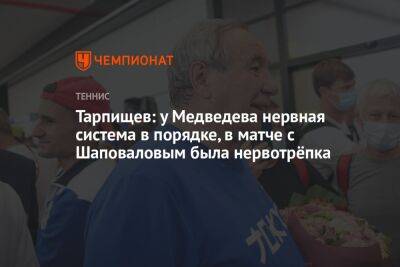 Тарпищев: у Медведева нервная система в порядке, в матче с Шаповаловым была нервотрёпка