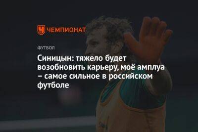 Синицын: тяжело будет возобновить карьеру, моё амплуа – самое сильное в российском футболе