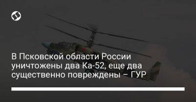 В Псковской области России уничтожены два Ка-52, еще два существенно повреждены – ГУР