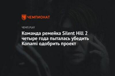 Команда ремейка Silent Hill 2 четыре года пыталась убедить Konami одобрить проект