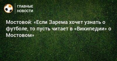 Мостовой: «Если Зарема хочет узнать о футболе, то пусть читает в «Википедии» о Мостовом»