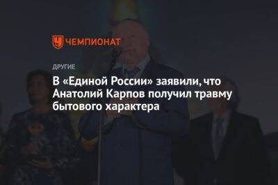 В «Единой России» заявили, что Анатолий Карпов получил травму бытового характера