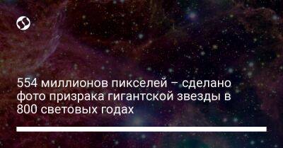 554 миллионов пикселей – сделано фото призрака гигантской звезды в 800 световых годах