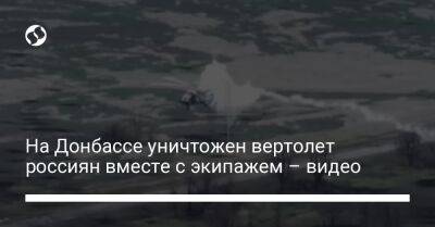 На Донбассе уничтожен вертолет россиян вместе с экипажем – видео