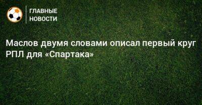 Маслов двумя словами описал первый круг РПЛ для «Спартака»