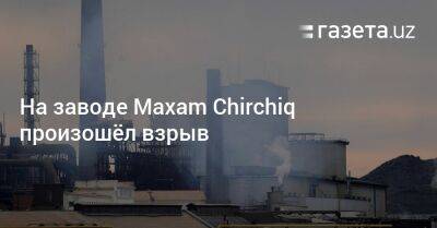 На заводе Maxam Chirchiq произошёл взрыв