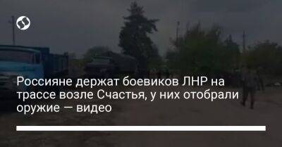 Россияне держат боевиков ЛНР на трассе возле Счастья, у них отобрали оружие — видео