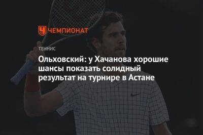 Ольховский: у Хачанова хорошие шансы показать солидный результат на турнире в Астане
