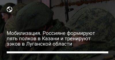 Мобилизация. Россияне формируют пять полков в Казани и тренируют зэков в Луганской области