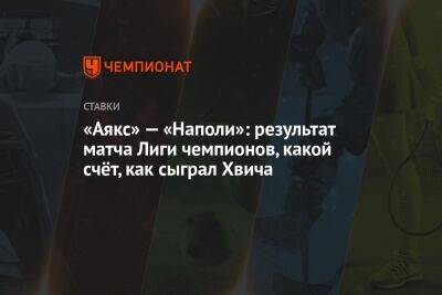 «Аякс» — «Наполи»: результат матча Лиги чемпионов, какой счёт, как сыграл Хвича