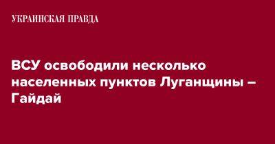 ВСУ освободили несколько населенных пунктов Луганщины – Гайдай