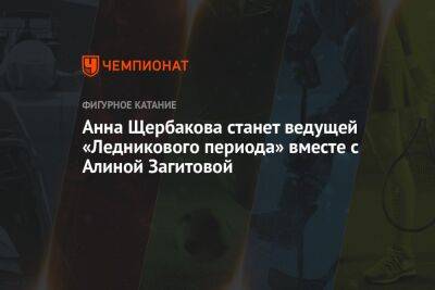 Анна Щербакова станет ведущей «Ледникового периода» вместе с Алиной Загитовой