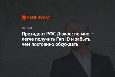 Президент РФС Дюков: по мне — легче получить Fan ID и забыть, чем постоянно обсуждать