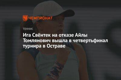 Ига Свёнтек на отказе Айлы Томлянович вышла в четвертьфинал турнира в Остраве