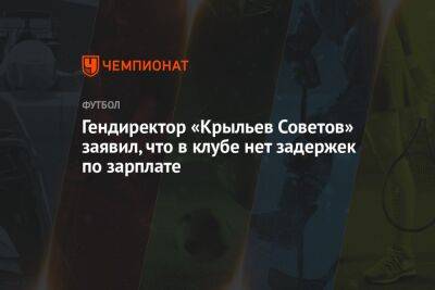 Гендиректор «Крыльев Советов» заявил, что в клубе нет задержек по зарплате