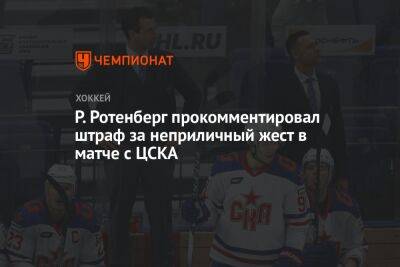 Р. Ротенберг прокомментировал штраф за неприличный жест в матче с ЦСКА