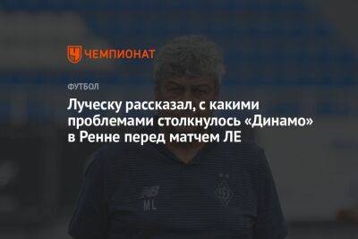Луческу рассказал, с какими проблемами столкнулось «Динамо» в Ренне перед матчем ЛЕ