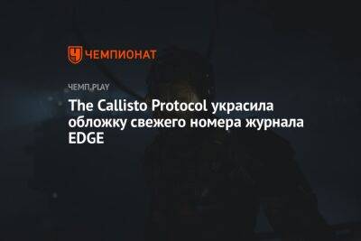 The Callisto Protocol украсила обложку свежего номера журнала EDGE