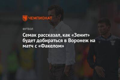 Семак рассказал, как «Зенит» будет добираться в Воронеж на матч с «Факелом»