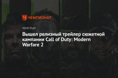 Вышел релизный трейлер сюжетной кампании Call of Duty: Modern Warfare 2