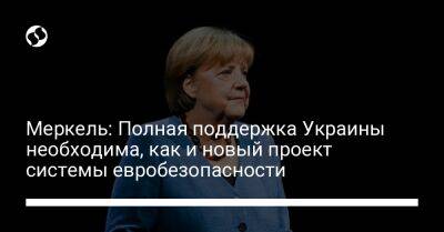 Меркель: Полная поддержка Украины необходима, как и новый проект системы евробезопасности