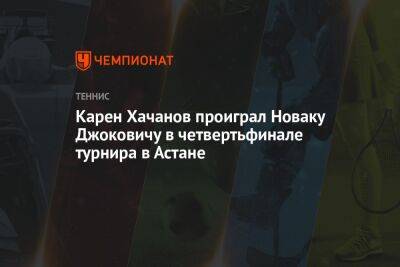 Карен Хачанов проиграл Новаку Джоковичу в четвертьфинале турнира в Астане
