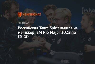 Российская Team Spirit вышла на мэйджор IEM Rio Major 2022 по CS:GO