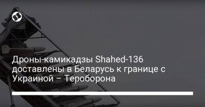 Дроны-камикадзы Shahed-136 доставлены в Беларусь к границе с Украиной – Тероборона