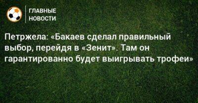 Петржела: «Бакаев сделал правильный выбор, перейдя в «Зенит». Там он гарантированно будет выигрывать трофеи»