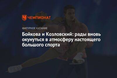 Бойкова и Козловский: рады вновь окунуться в атмосферу настоящего большого спорта