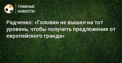 Радченко: «Головин не вышел на тот уровень, чтобы получить предложение от европейского гранда»