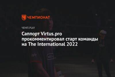 Саппорт Virtus.pro прокомментировал старт команды на The International 2022