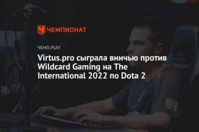 Virtus.pro сыграла вничью против Wildcard Gaming на The International 2022 по Dota 2