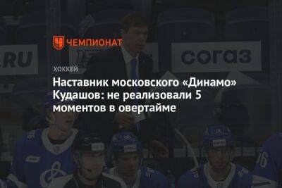 Наставник московского «Динамо» Кудашов: не реализовали 5 моментов в овертайме