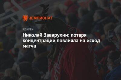 Николай Заварухин: потеря концентрации повлияла на исход матча