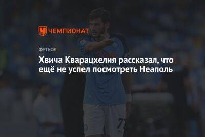 Хвича Кварацхелия рассказал, что ещё не успел посмотреть Неаполь