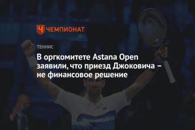 В оргкомитете Astana Open заявили, что приезд Джоковича – не финансовое решение