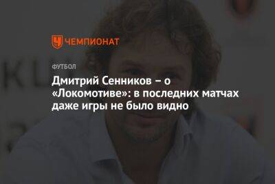 Дмитрий Сенников – о «Локомотиве»: в последних матчах даже игры не было видно