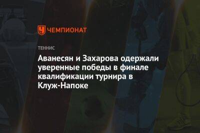 Аванесян и Захарова одержали уверенные победы в финале квалификации турнира в Клуж-Напоке
