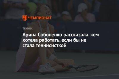 Арина Соболенко рассказала, кем хотела работать, если бы не стала теннисисткой
