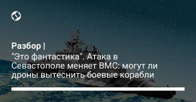 Разбор | "Это фантастика". Атака в Севастополе меняет ВМС: могут ли дроны вытеснить боевые корабли