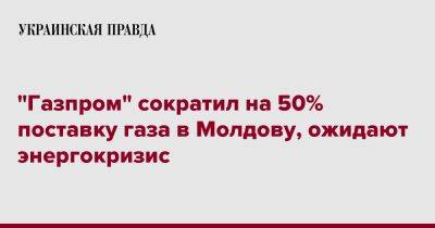 "Газпром" сократил на 50% поставку газа в Молдову, ожидают энергокризис