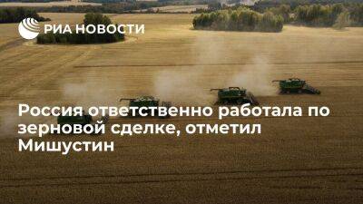 Мишустин заявил, что Россия конструктивно и ответственно работала в рамках зерновой сделки