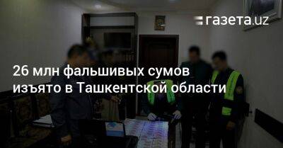 Фальшивые купюры на сумму более 26 млн сумов изъяты в Ташкентской области