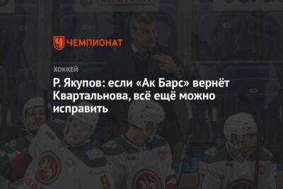 Р. Якупов: если «Ак Барс» вернёт Квартальнова, всё ещё можно исправить