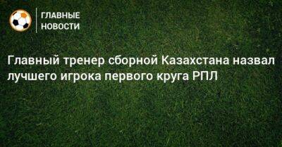 Главный тренер сборной Казахстана назвал лучшего игрока первого круга РПЛ